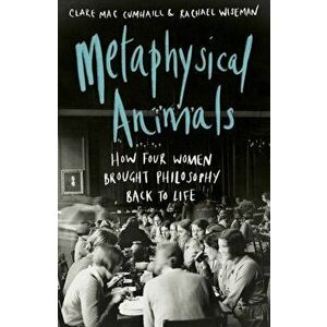 Metaphysical Animals. How Four Women Brought Philosophy Back to Life, Hardback - Rachael Wiseman imagine