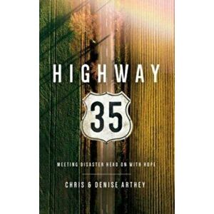 Highway 35. Meeting Disaster Head on with Hope, Paperback - Chris And Denise Arthey imagine