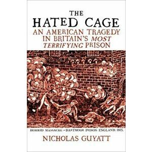 The Hated Cage. An American Tragedy in Britain's Most Terrifying Prison, Hardback - Nicholas Guyatt imagine