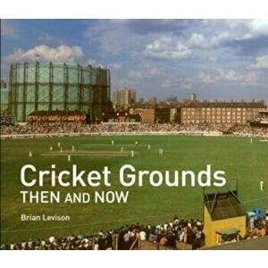 Cricket Grounds Then and Now, Hardback - Brian Levison imagine