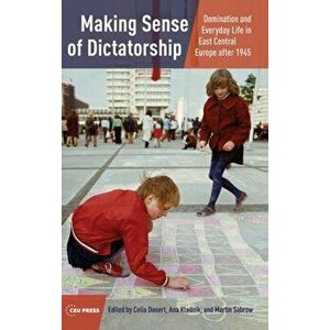 Making Sense of Dictatorship. Domination and Everyday Life in East Central Europe After 1945, Hardback - *** imagine