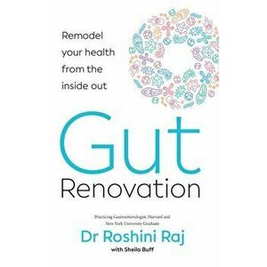 Gut Renovation. Remodel Your Health from the Inside out, Paperback - Dr Roshini Raj imagine