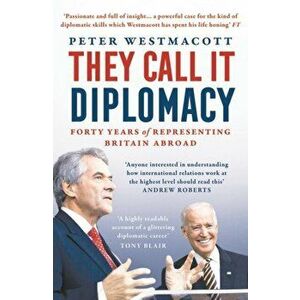 They Call It Diplomacy, Paperback - Peter Westmacott imagine