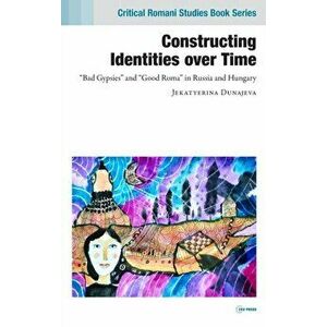 Constructing Identities Over Time. "Bad Gypsies" and "Good Roma" in Russia and Hungary, Hardback - *** imagine