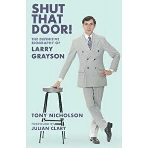 Shut That Door. THE DEFINITIVE BIOGRAPHY OF LARRY GRAYSON, New ed, Paperback - Tony Nicholson imagine
