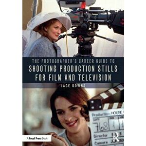 The Photographer's Career Guide to Shooting Production Stills for Film and Television, Paperback - Jace Downs imagine