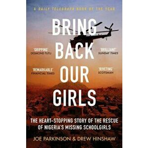Bring Back Our Girls. The Heart-Stopping Story of the Rescue of Nigeria's Missing Schoolgirls, Paperback - Drew Hinshaw imagine