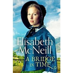 A Bridge in Time. A moving Scottish historical saga, Paperback - Elisabeth McNeill imagine