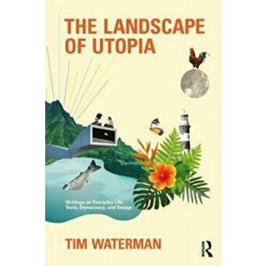 The Landscape of Utopia. Writings on Everyday Life, Taste, Democracy, and Design, Paperback - *** imagine
