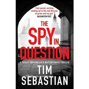 The Spy in Question. A totally gripping Cold War espionage thriller, Paperback - Tim Sebastian imagine