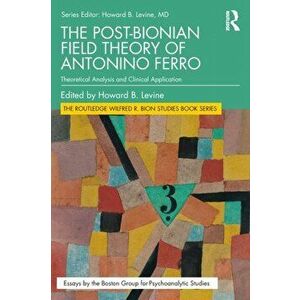 The Post-Bionian Field Theory of Antonino Ferro. Theoretical Analysis and Clinical Application, Paperback - *** imagine