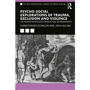 Psycho-social Explorations of Trauma, Exclusion and Violence. Un-housed Minds and Inhospitable Environments, Paperback - John Adlam imagine