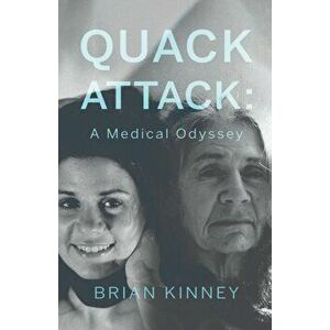 Quack Attack: A Medical Odyssey, Paperback - Brian Kinney imagine