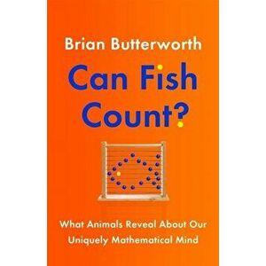 Can Fish Count?. What Animals Reveal about our Uniquely Mathematical Mind, Hardback - Brian Butterworth imagine