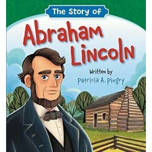 The Story of Abraham Lincoln, Board book - Patricia A Pingry imagine