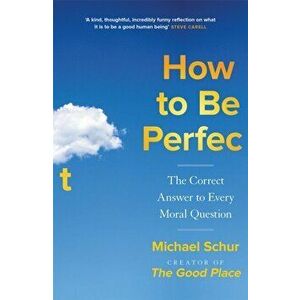 How to be Perfect. The Correct Answer to Every Moral Question - by the creator of the Netflix hit THE GOOD PLACE, Hardback - Mike Schur imagine