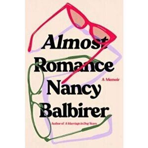 Almost Romance. A Memoir, Hardback - Nancy Balbirer imagine