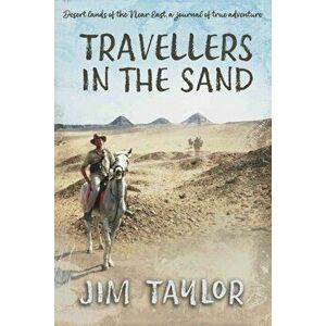 Travellers in the Sand. Desert lands of the Near East, a journal of true adventure, Paperback - Jim Taylor imagine