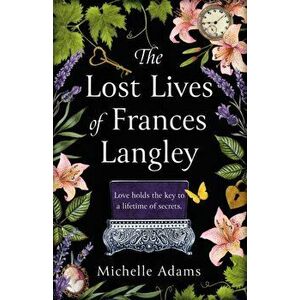 The Lost Lives of Frances Langley. A timeless, heartbreaking and totally gripping story of love, redemption and hope, Paperback - Michelle Adams imagine