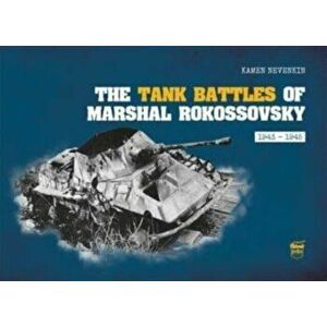 The Tank Battles of Marshal Rokossovsky. 1943-1945, Hardback - Kamen Nevenkin imagine