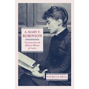 A. Mary F. Robinson. Victorian Poet and Modern Woman of Letters, Paperback - Patricia Rigg imagine