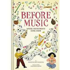 Before Music: Where Instruments Come From, Hardback - Annette Bay Pimentel imagine
