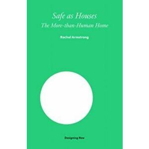 Safe as Houses. The More-Than-Human Home, Hardback - Rachel Armstrong imagine