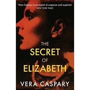 The Secret of Elizabeth. A masterpiece of psychological suspense, Paperback - Vera Caspary imagine