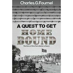 A Quest to Get Home Bound. The Story of One Man's Battle to Return, Paperback - Charles.G. Fournel imagine