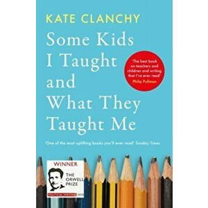 Some Kids I Taught and What They Taught Me, Paperback - Kate Clanchy imagine
