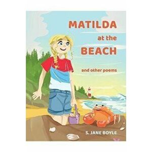 Matilda at The Beach, and other Poems, Paperback - S. Jane Boyle imagine