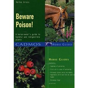 Beware Poison!. A Horse-owner's Guide to Harmful and Indigestible Plants, Paperback - Heike Gross imagine