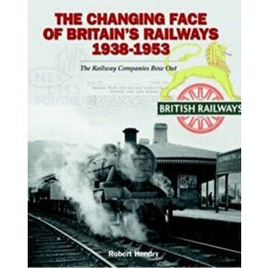 The Changing Face of Britain's Railways 1938-1953. The Railway Companies Bow Out, Hardback - Robert Hendry imagine