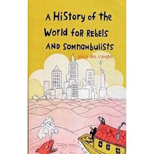 A History of the World for Rebels and Somnambulists, Paperback - Jesus Del Campo imagine