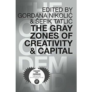 The Gray Zones of Creativity and Capital, Paperback - Gordana Nikolic imagine