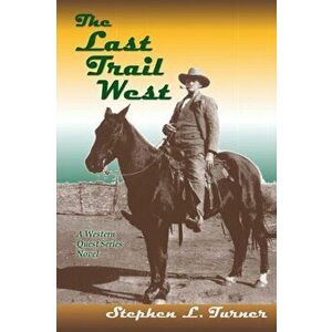 The Last Trail West, Paperback - Stephen L Turner imagine