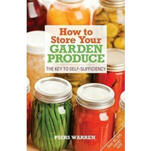 How to Store Your Garden Produce. The Key to Self-Sufficiency, 2nd, Paperback - Piers Warren imagine