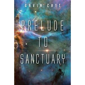 Prelude to Sanctuary, Paperback - Gavin Catt imagine