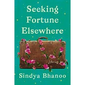 Seeking Fortune Elsewhere. Stories, Hardback - Sindya Bhanoo imagine