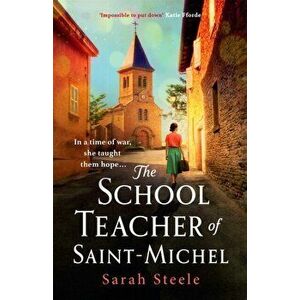 The Schoolteacher of Saint-Michel: inspired by real acts of resistance, a heartrending story of one woman's courage in WW2, Paperback - Sarah Steele imagine