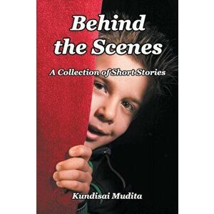 Behind the Scenes. A Collection of Short Stories, Paperback - Kundisai Mudita imagine