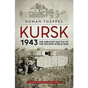Kursk 1943. The Greatest Battle of the Second World War, Paperback - Roman Toeppel imagine