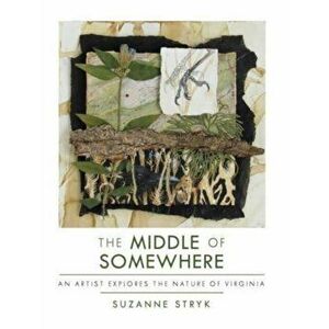 The Middle of Somewhere. An Artist Explores the Nature of Virginia, Paperback - Suzanne Stryk imagine