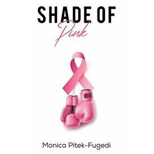 Shade of Pink, Paperback - Monica Pitek-Fugedi imagine