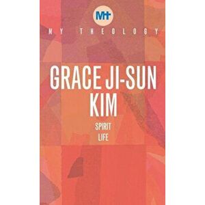 My Theology. Spirit Life, Paperback - Grace Ji-Sun Kim imagine