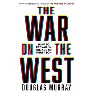 The War on the West. How to Prevail in the Age of Unreason, Hardback - Douglas Murray imagine