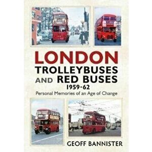 London Trolleybuses and Red Buses 1959-62. Personal Memories of an Age of Change, Paperback - Geoff Bannister imagine