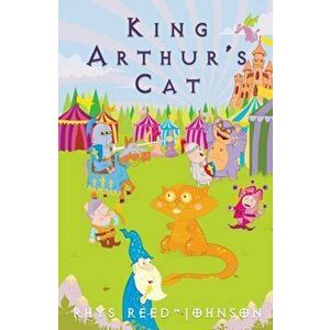 KING ARTHURS CAT, Paperback - RHYS REED-JOHNSON imagine