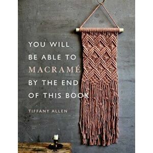 You Will Be Able to Macrame by the End of This Book, Paperback - Tiffany Allen imagine