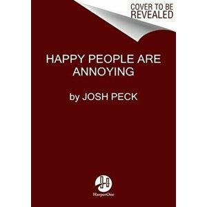 Happy People Are Annoying, Hardback - Josh Peck imagine